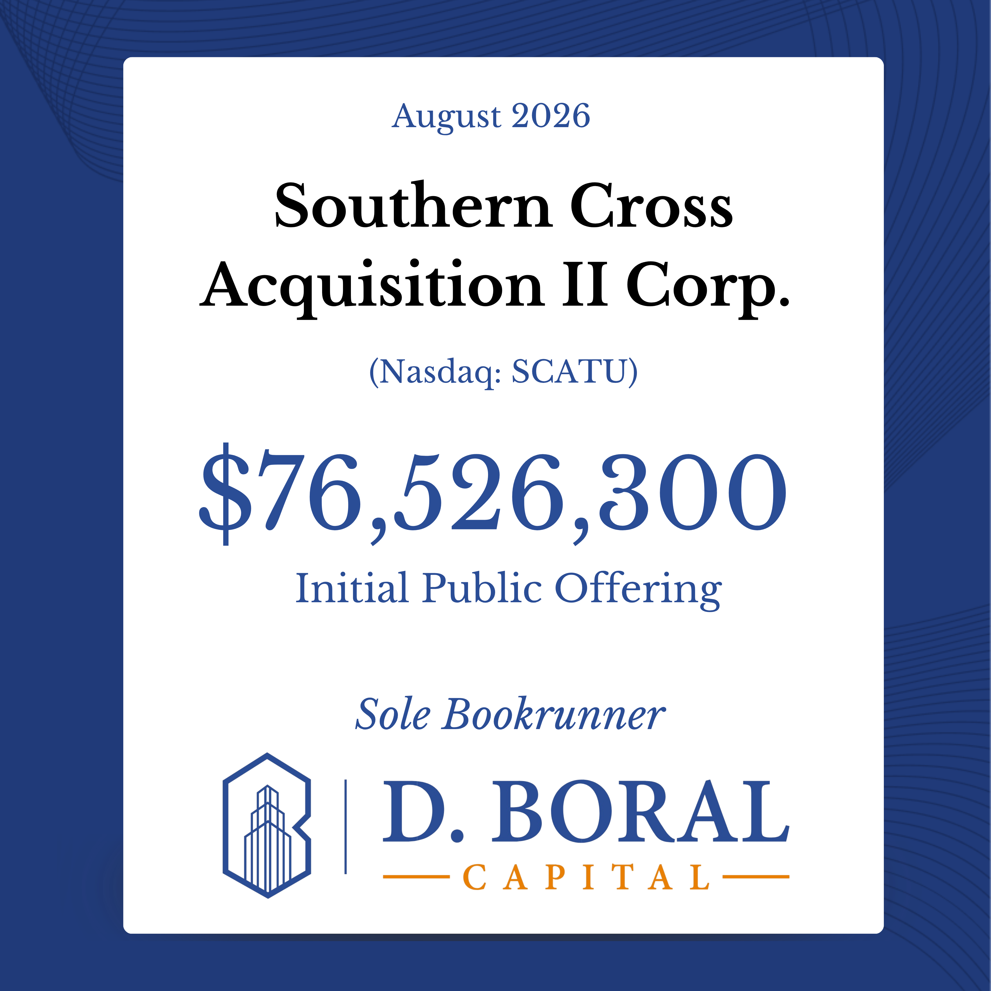 D. Boral Capital Acted as Sole Bookrunner to Southern Cross Acquisition II Corp. (Nasdaq: SCATU) in Connection with its $76,526,300 Initial Public Offering