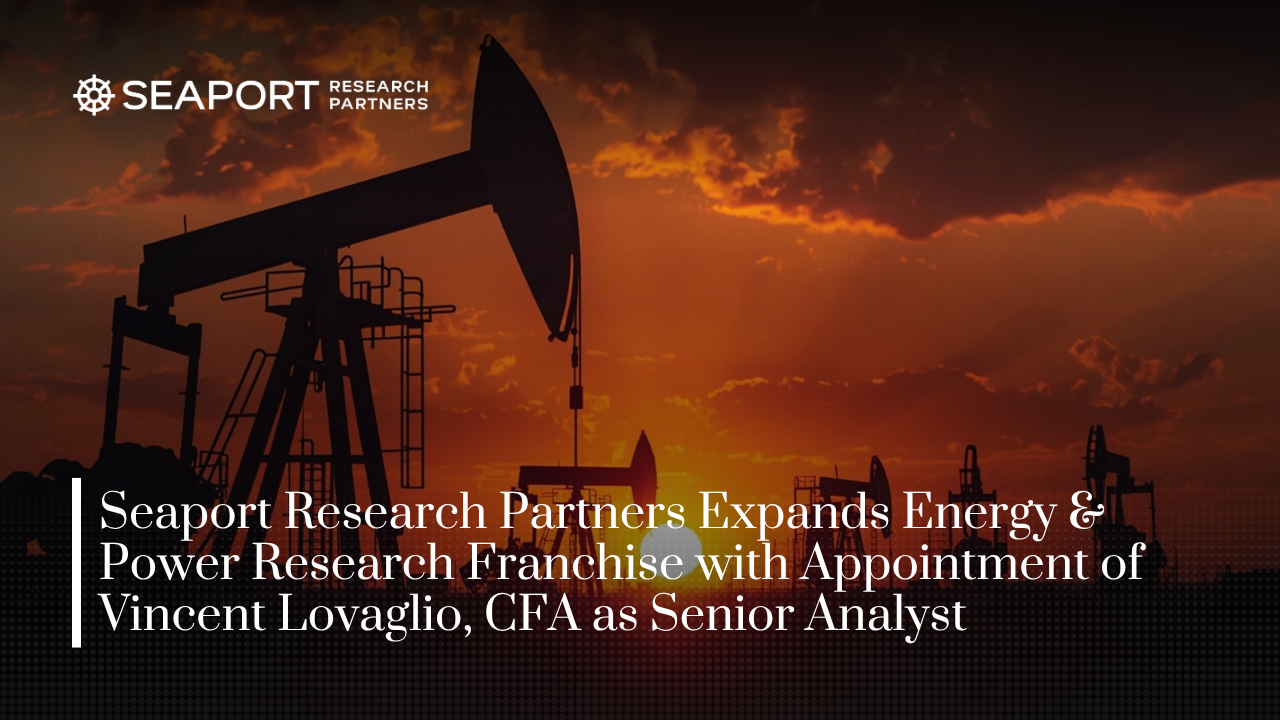 Seaport Research Partners Expands Energy & Power Franchise with Appointment of Vincent Lovaglio, CFA