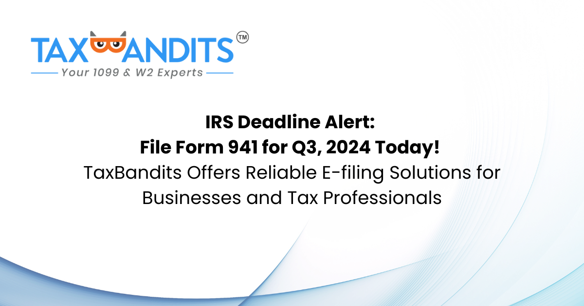 IRS Deadline Alert: File Form 941 for Q3, 2024 Today! TaxBandits Offers Reliable E-filing Solutions for Businesses and Tax Professionals