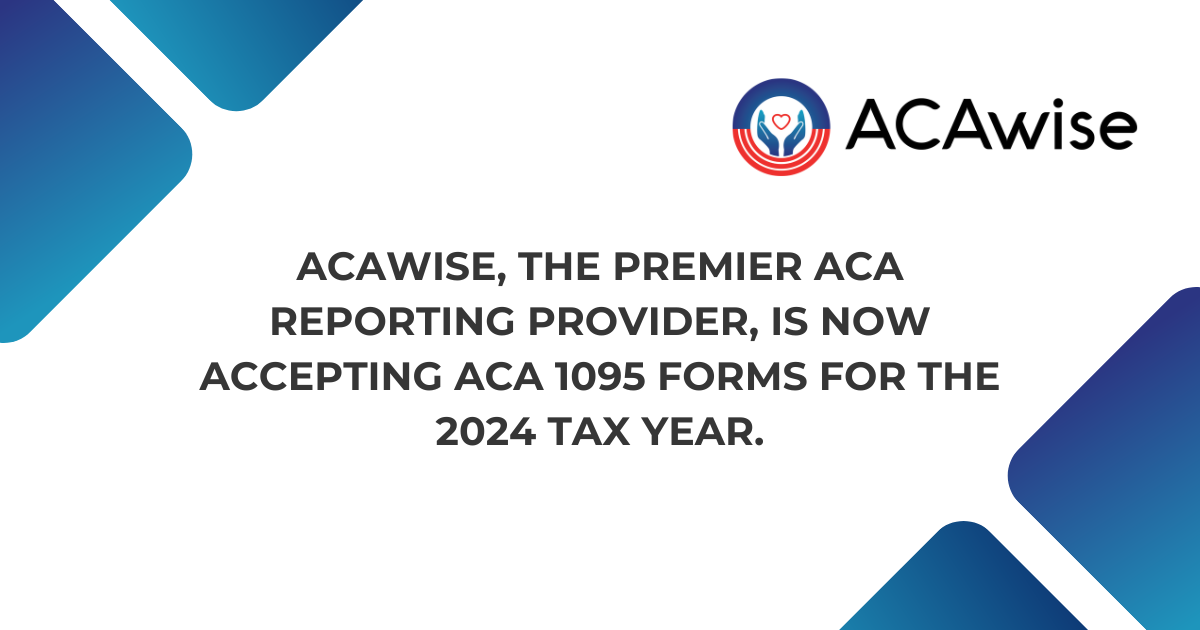 ACAwise, The Premier ACA Reporting Provider, Is Now Accepting ACA 1095 Forms for the 2024 Tax Year