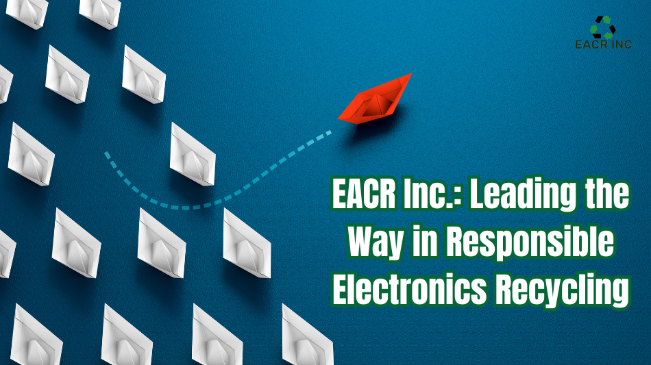 EACR Inc.: Leading the Way in Responsible Electronics Recycling