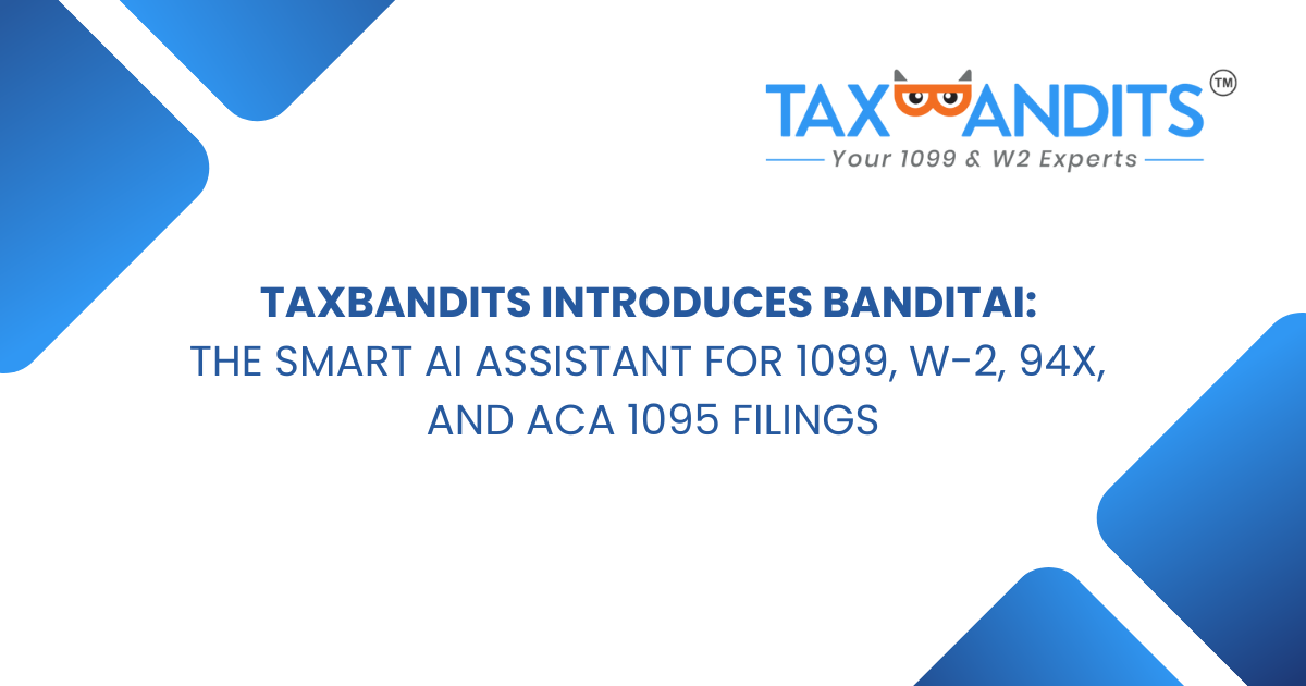 TaxBandits Introduces BanditAI: The Smart AI Assistant for 1099, W-2, 94x, and ACA 1095 Filings