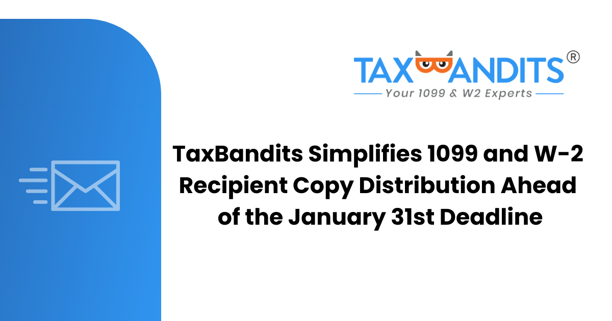TaxBandits Simplifies 1099 and W-2 Recipient Copy Distribution Ahead of the January 31st Deadline