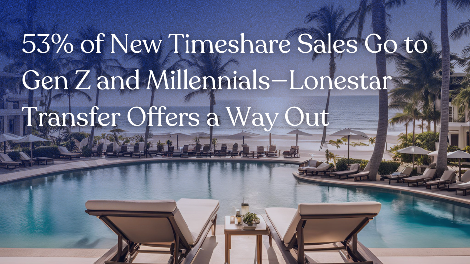 53% of New Timeshare Sales Go to Gen Z and Millennials - Lonestar Transfer Offers a Way Out