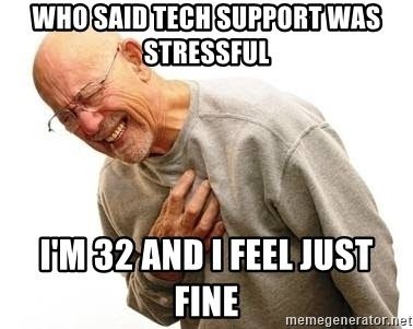 devops meme with old guy saying who said tech support is stressful, I am 32 and I feel just fine