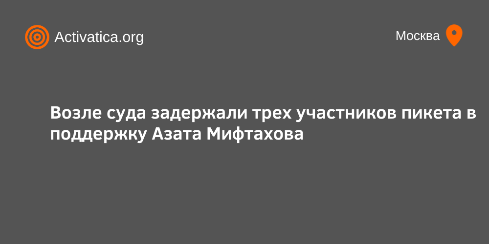 Возле суда задержали трех участников пикета в поддержку Азата Мифтахова