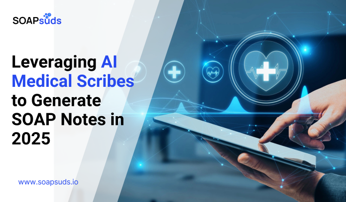 AI Medical Scribes: Powering SOAP Note Generation in 2025