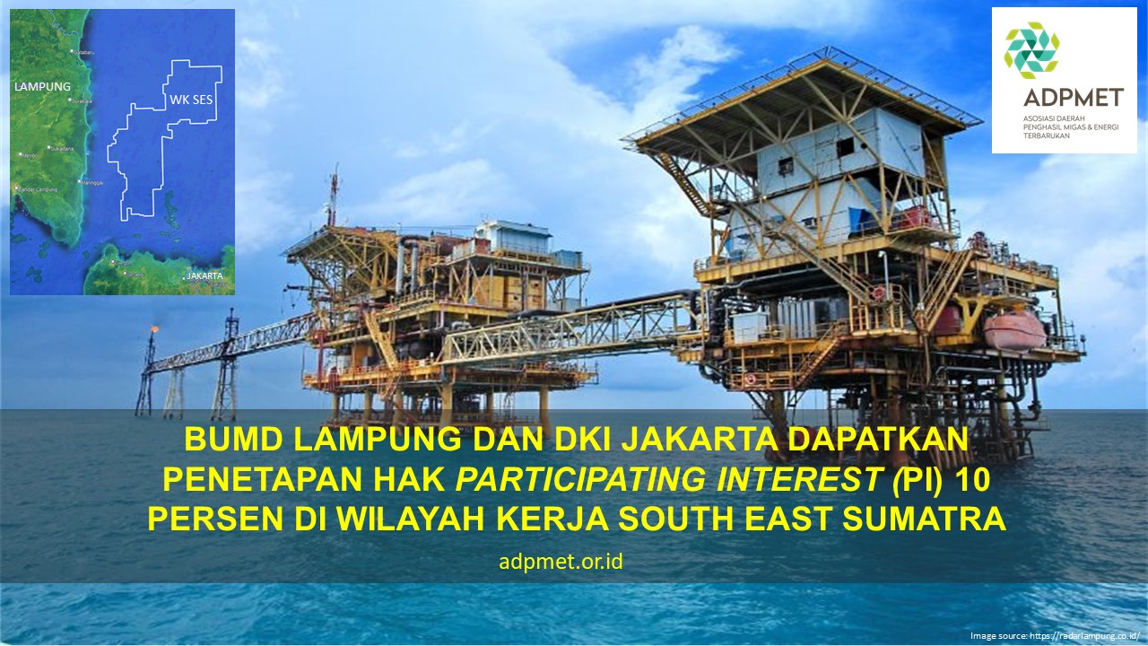 SIARAN PERS ADPMET: BUMD LAMPUNG DAN JAKARTA DAPATKAN PENETAPAN HAK PARTICIPATING INTEREST (PI) 10 PERSEN DI WILAYAH KERJA SOUTH EAST SUMATRA