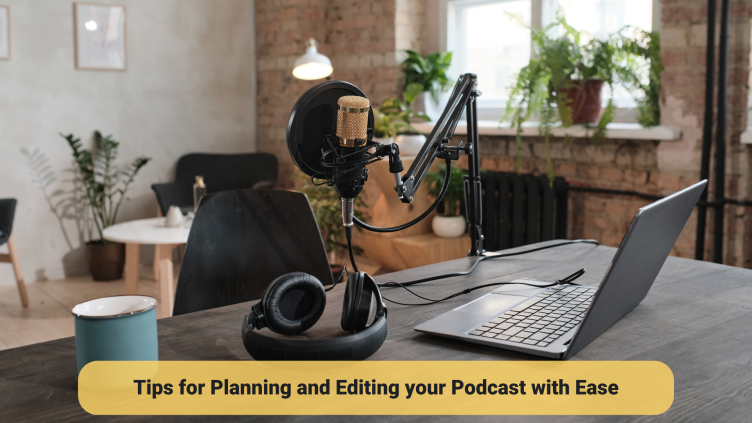 Tips for Planning and Editing your podcast with Ease