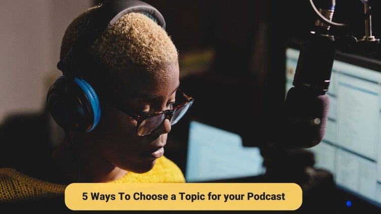 5 Ways to Choose a Topic for Your Podcast