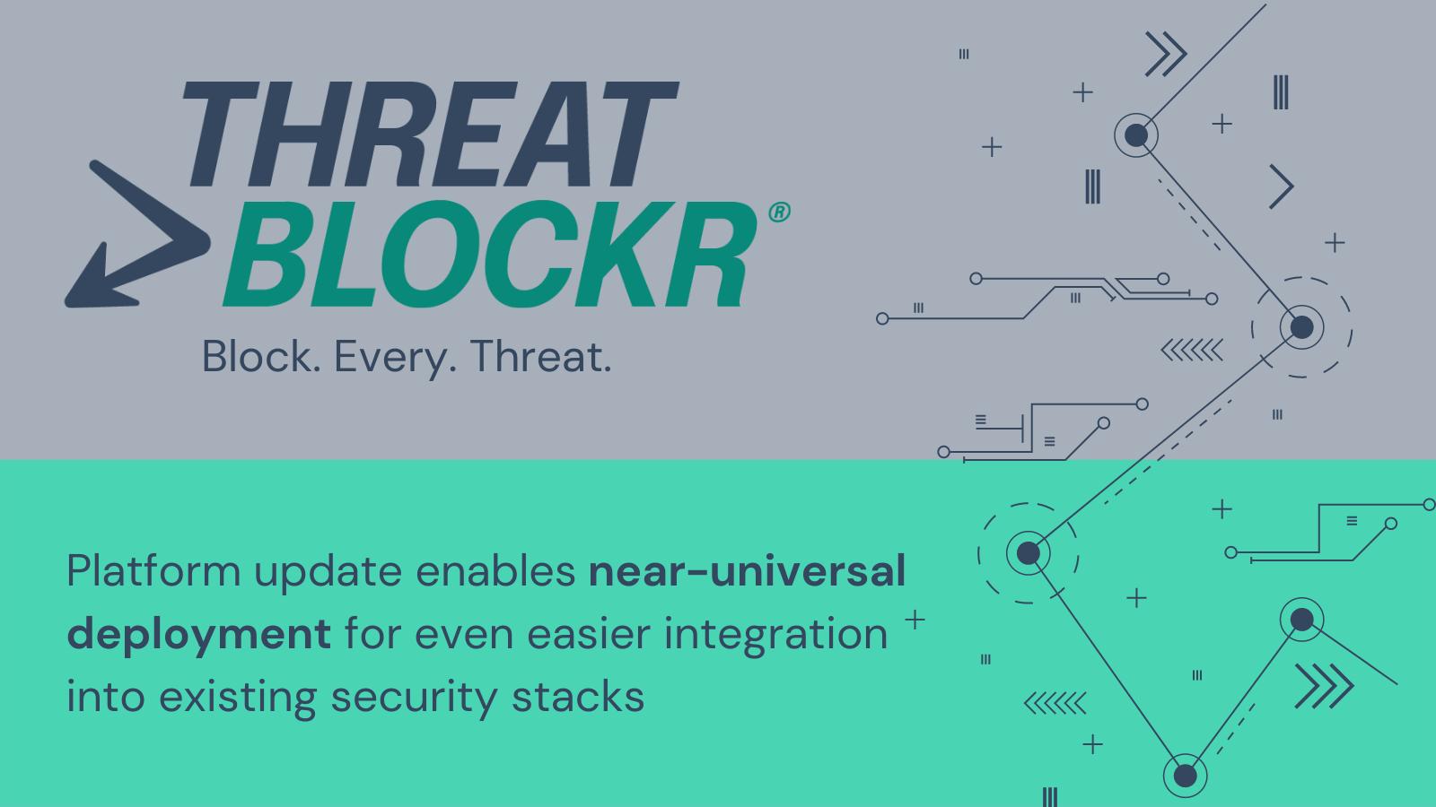 ThreatBlockr Updates Platform To Enable NearUniversal Deployment of