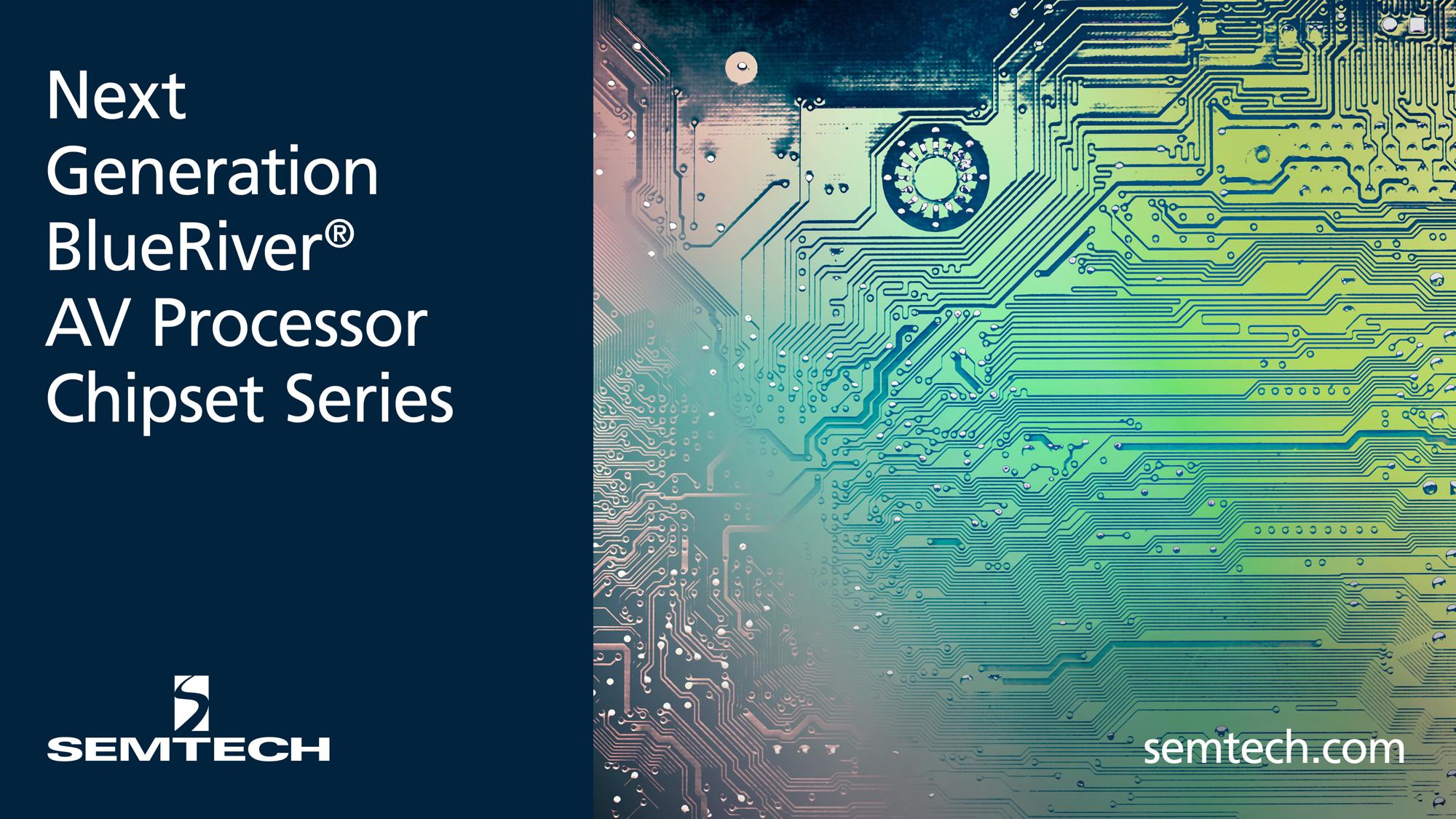 Semtech Launches Next Generation Blueriver Av Processor Chipset Series For Sdvoe Applications