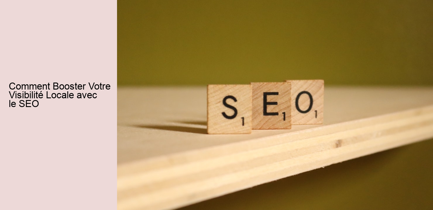 Comment Booster Votre Visibilité Locale avec le SEO