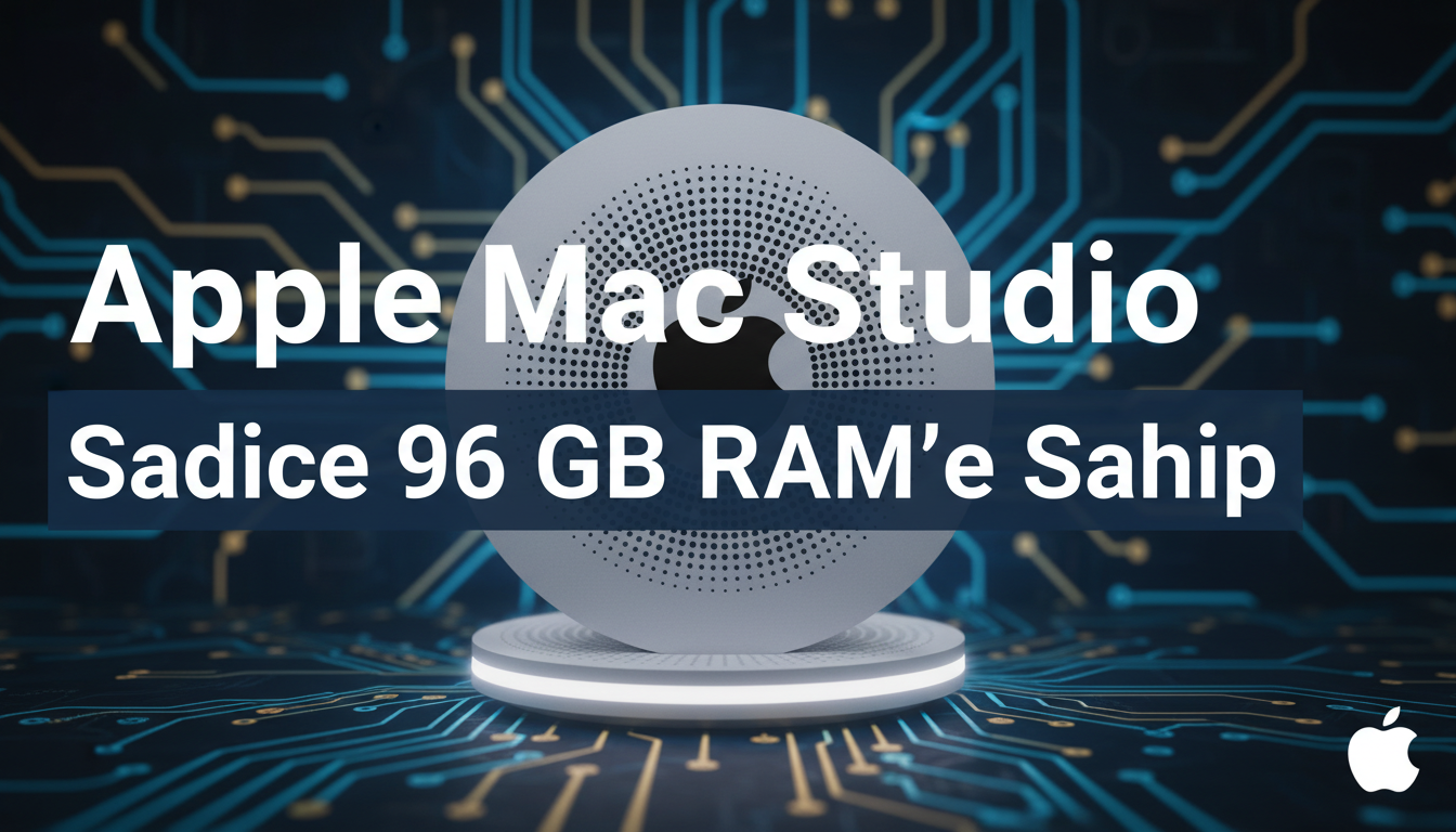 Apple Mac Studio Sadece 96 GB RAM’e Sahip
