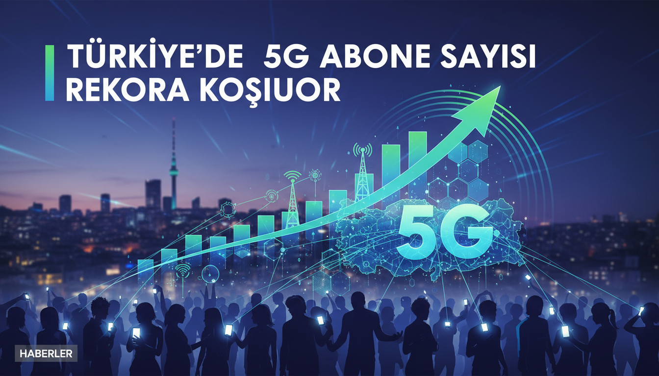 Türkiye’de 5G Abone Sayısı Rekora Koşuyor