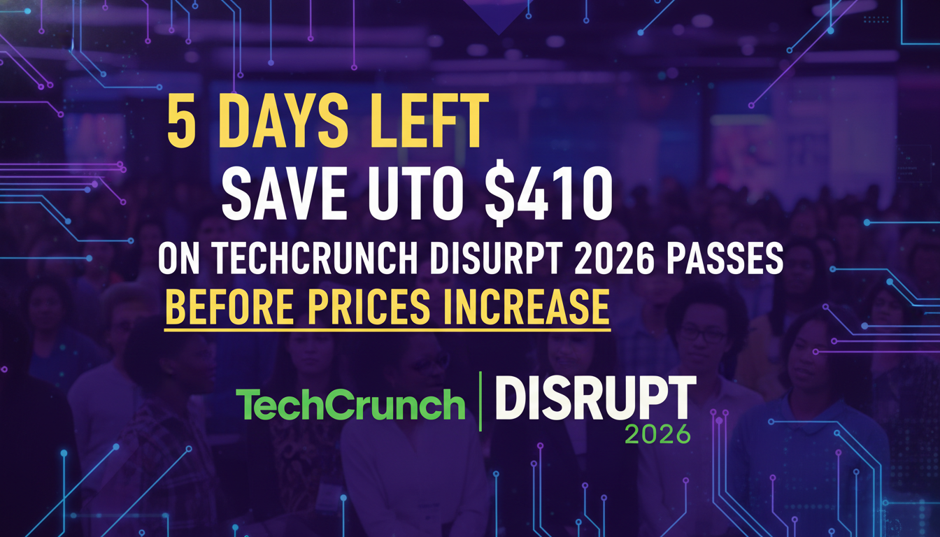 5 days left: Save up to $410 on TechCrunch Disrupt 2026 passes before prices increase