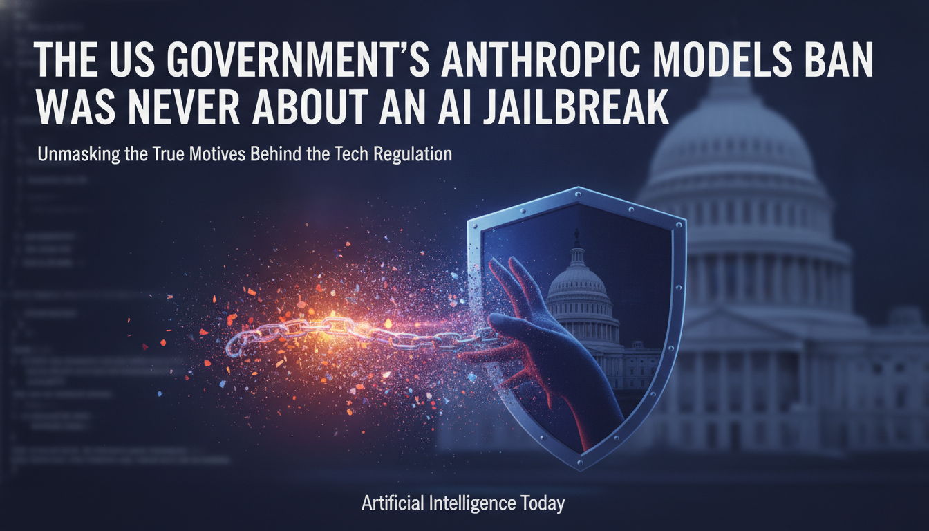 The US government’s Anthropic models ban was never about an AI jailbreak