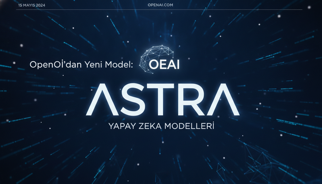 OpenAI’dan Yeni Model: Astra Yapay Zeka Modelleri Geliyor