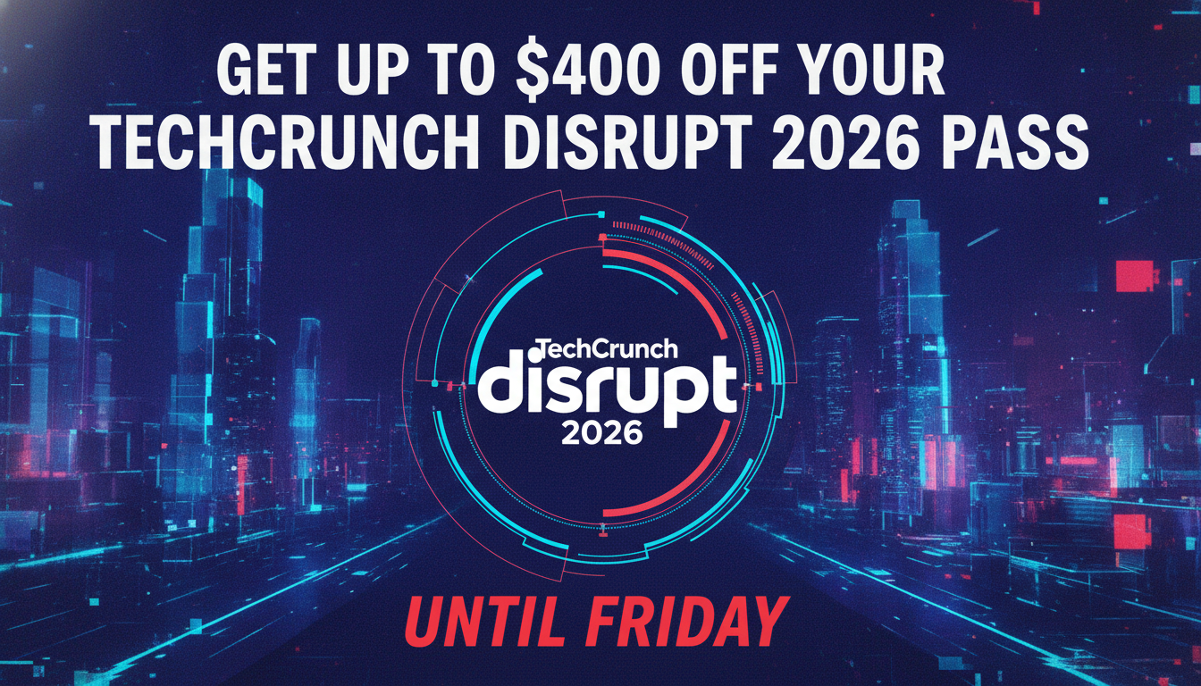 Get up to $400 off your TechCrunch Disrupt 2026 pass until Friday