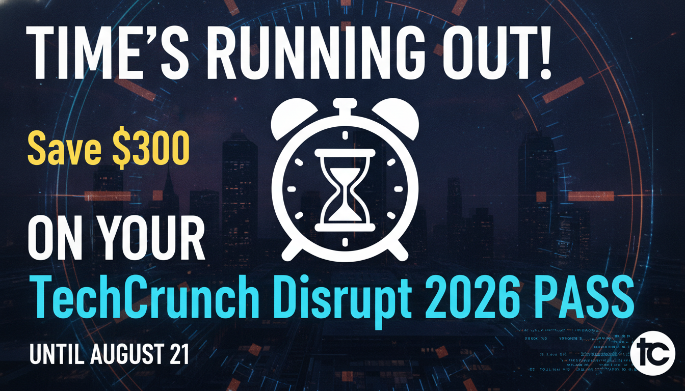 Time’s running out! Save $300 on your TechCrunch Disrupt 2026 pass until August 21