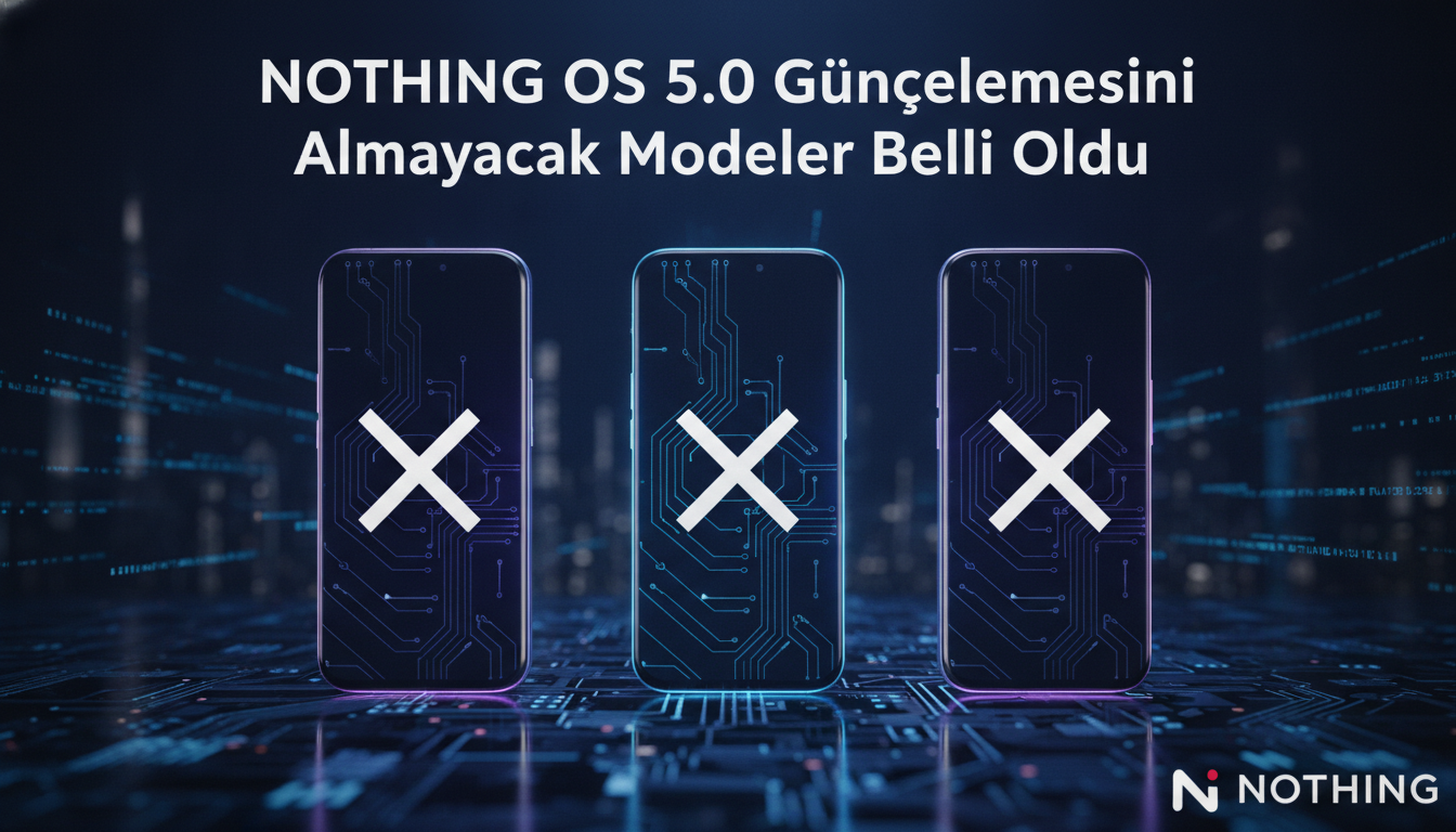 Nothing OS 5.0 Güncellemesini Almayacak Modeller Belli Oldu