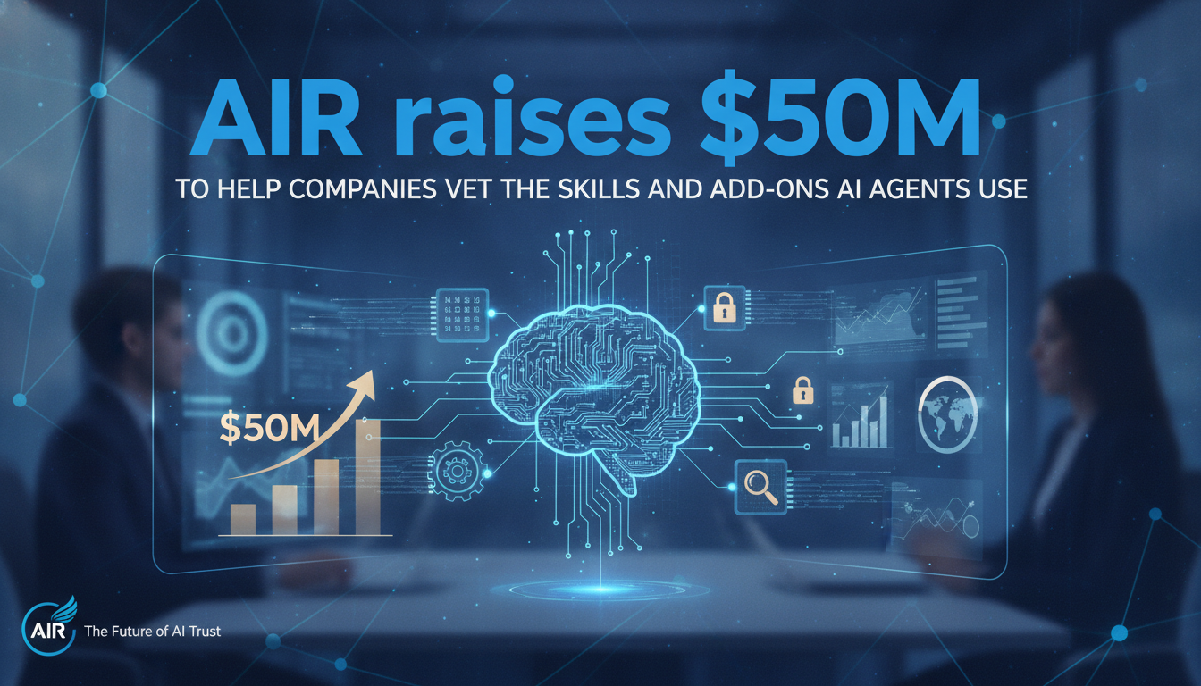 AIR raises $50M to help companies vet the skills and add-ons AI agents use