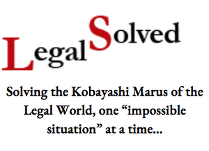 LegalSolved-Solving the Kobayashi Marus of the Legal World, one “impossible situation” at a time…