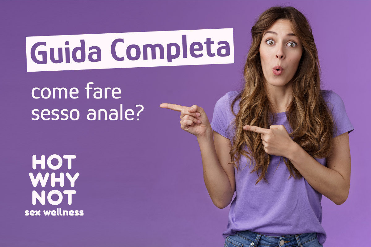 Come Fare Sesso Anale Ecco La Nostra Guida Completa Hotwhynot 