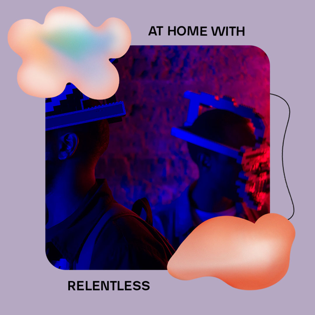 AT HOME WITH: RELENTLESS