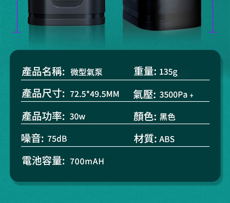 產品名稱:微型氣泵重量:135g產品尺寸:72.5*49.5MM氣壓:3500Pa +產品功率:30w顏色:黑色噪音:75dB電池容量:700mAH材質:ABS
