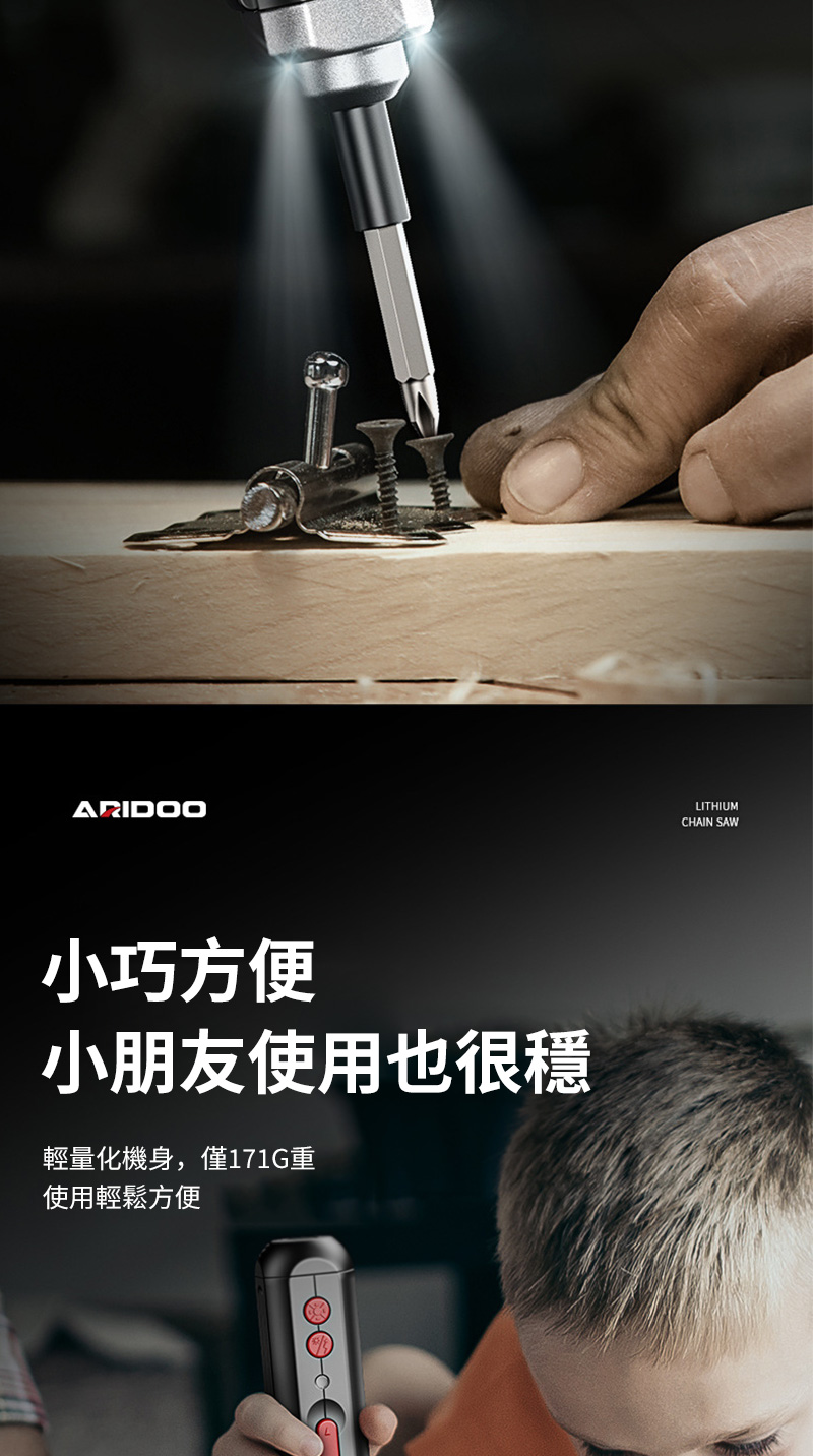 ARIDOO小巧方便小朋友使用也很穩輕量化機身,僅171G重使用輕鬆方便LITHIUMCHAIN SAW