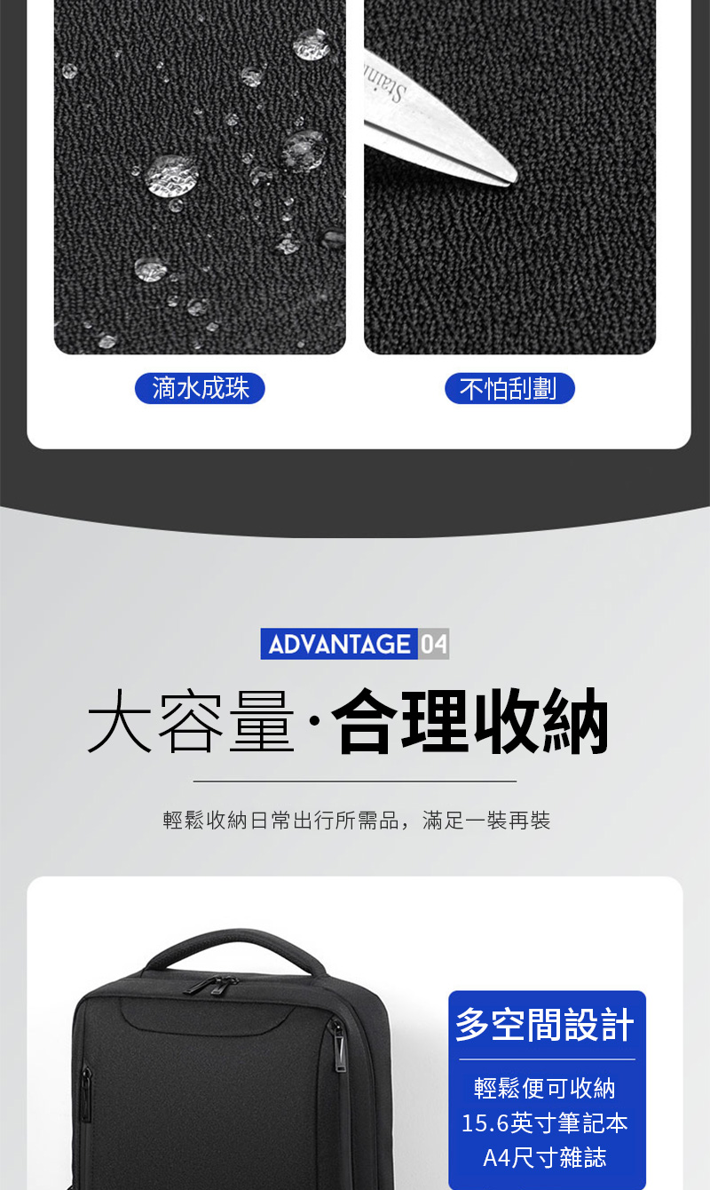 滴水成珠不怕刮劃ADVANTAGE 04大容量·合理收納輕鬆收納日常出行所需品,滿足一裝再裝多空間設計輕鬆便可收納15.6英寸筆記本A4尺寸雜誌