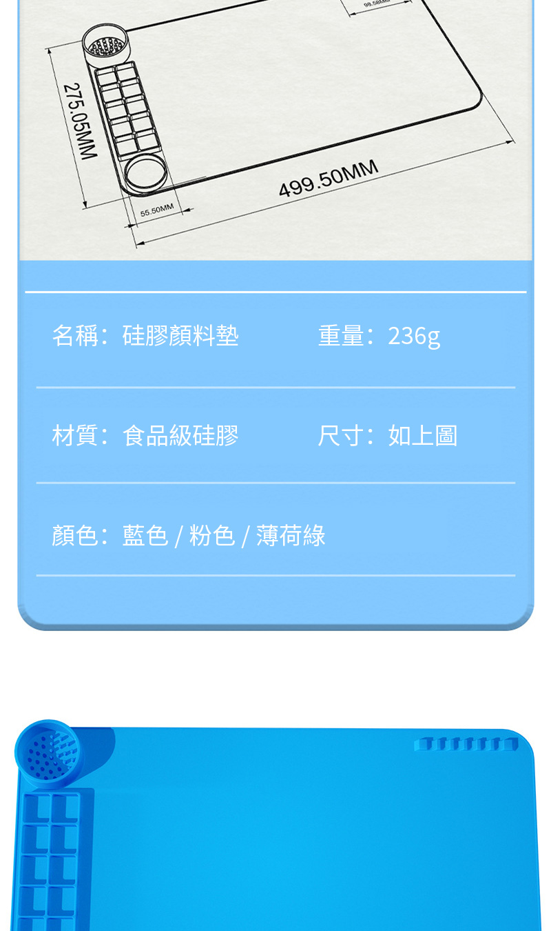 275.05MM55.50MM499.50MM名稱:硅膠墊重量:236g材質:食品級硅膠尺寸:如上圖顏色:藍色 / 粉色/薄荷綠