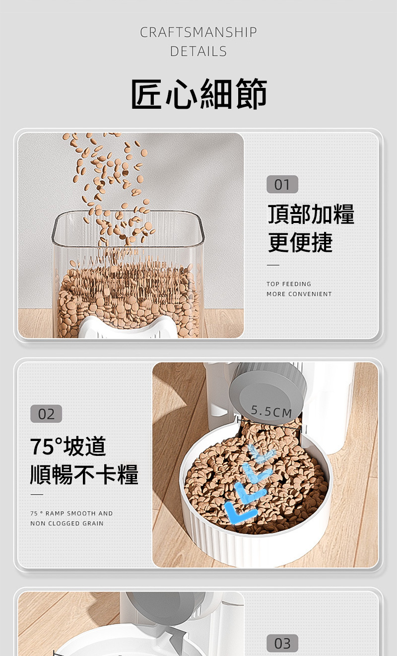 CRAFTSMANSHIPDETAILS匠心細節0275°坡道順暢不卡糧75 RAMP SMOOTH ANDNON CLOGGED GRAIN01頂部加糧更便捷TOP FEEDINGMORE CONVENIENT5.5CM03