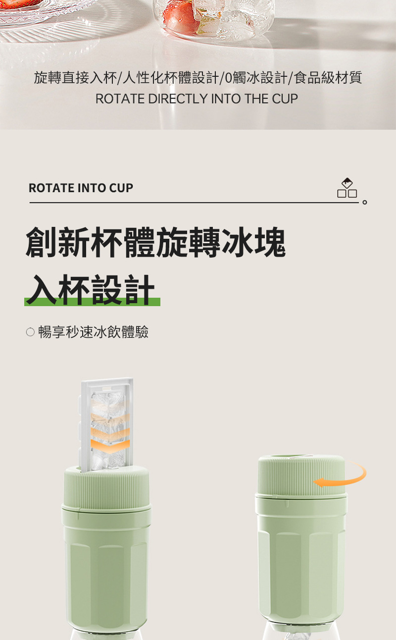 旋轉直接入杯/人性化杯體設計/0觸冰設計/食品級材質ROTATE DIRECTLY INTO THE CUPROTATE INTO CUP創新杯體旋轉冰塊入杯設計暢享秒速冰飲體驗