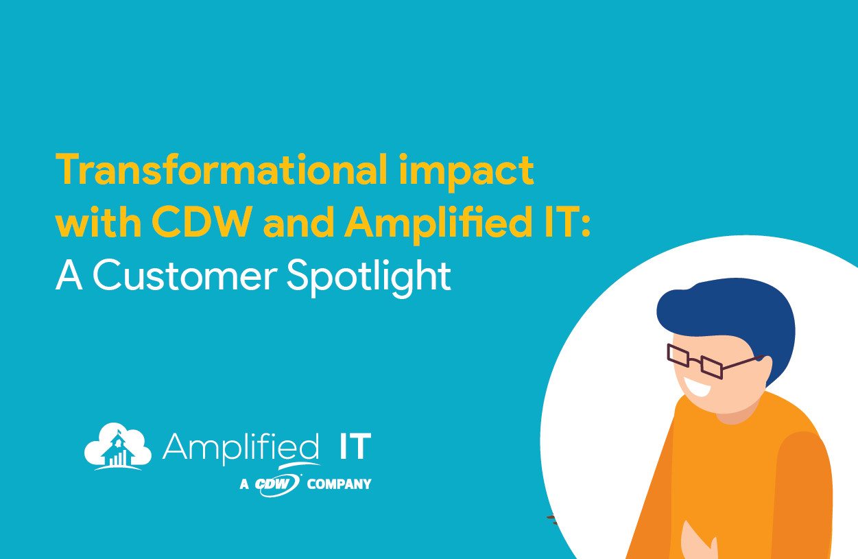 Transformational impact with CDW and Amplified IT A Customer Spotlight