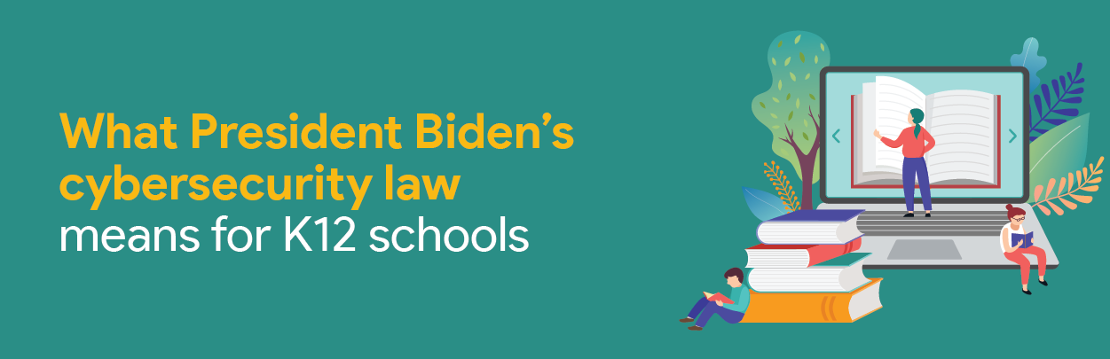 what-biden-s-cybersecurity-law-means-for-k12-schools-amplified-it