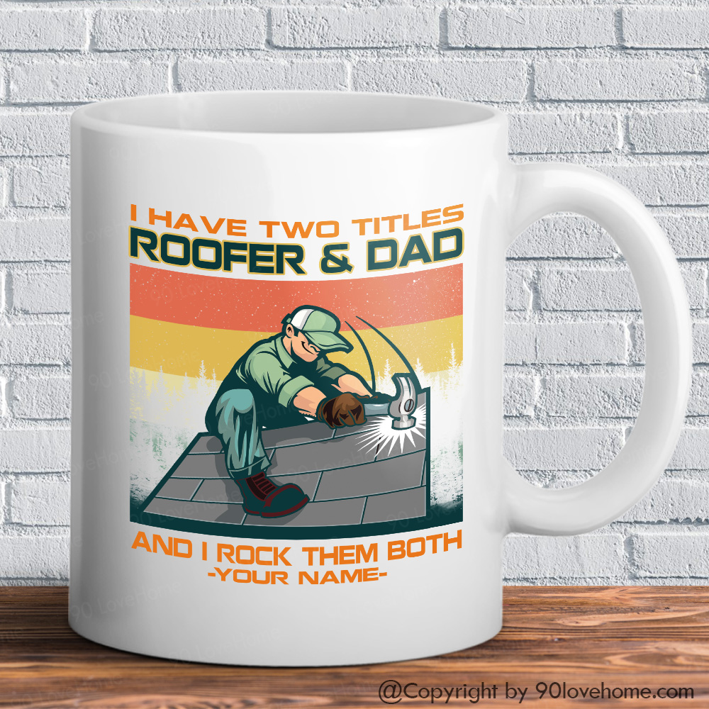 Customized I Have Two Titles Roofer & Dad White Coffee Mug Funny Dad Roofer  Quote Novelty Cup Father's Day Birthday Gift For Dad 90LoveHome | 90  LoveHome