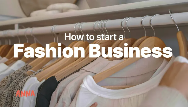 How to Start a Fashion Business: From Idea to Launch Guide