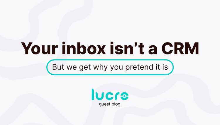 Your Inbox Isn’t a CRM (But We Get Why You Pretend It Is)