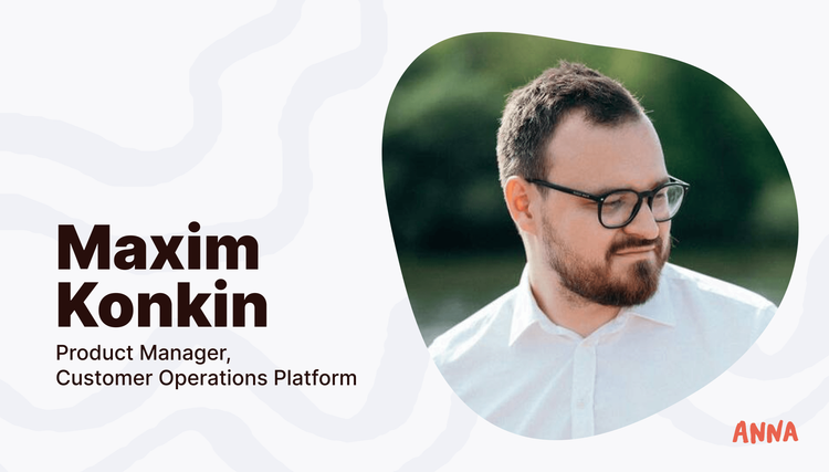 Maxim Konkin – Product Manager,
Customer Operations Platform