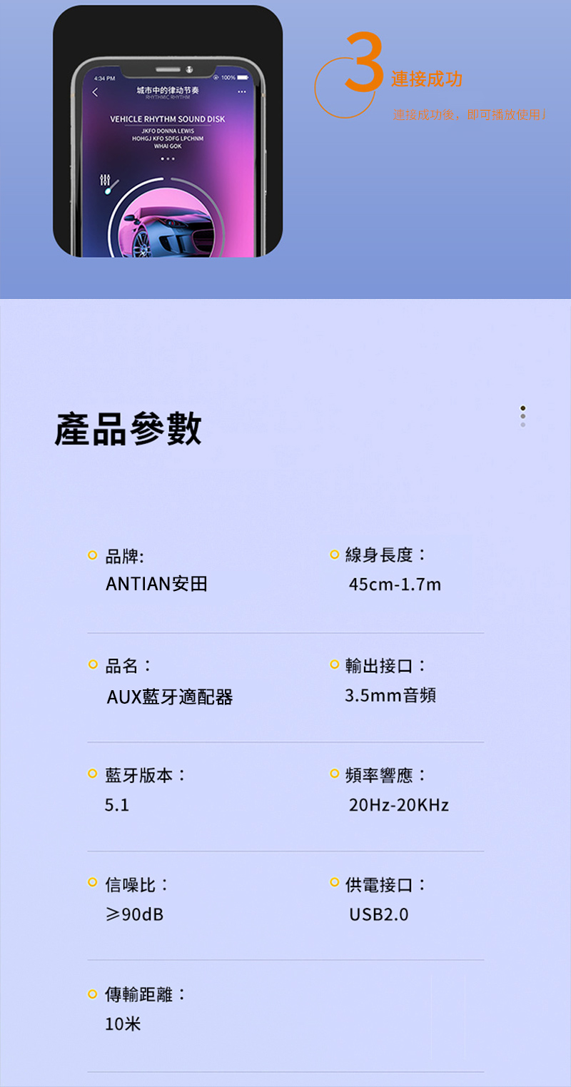 4:34 PM城市中的律动节奏 VEHICLE RHYTHM SOUND DISKJKFO DONNA HOHGJ KFO  LPCHNM GOK產品參數100%3連接成功連接成功後,即可播放使用品牌:ANTIAN安田身長度:45cm-1.7m品名:輸出接口:AUX適配器3.5mm音頻藍牙版本: 頻率響應:5.120Hz-20KHz 信噪比:≥90dB供電接口:USB2.0傳輸距離:10米