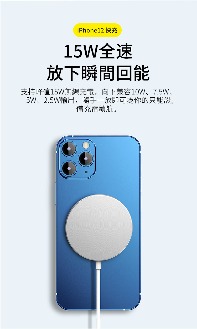 iPhone12 快充15W全速放下瞬間回能支持峰值15W無線充電,向下兼容10W、7.5W、5W、2.5W輸出,隨手一放即可為你的只能設備充電續航。