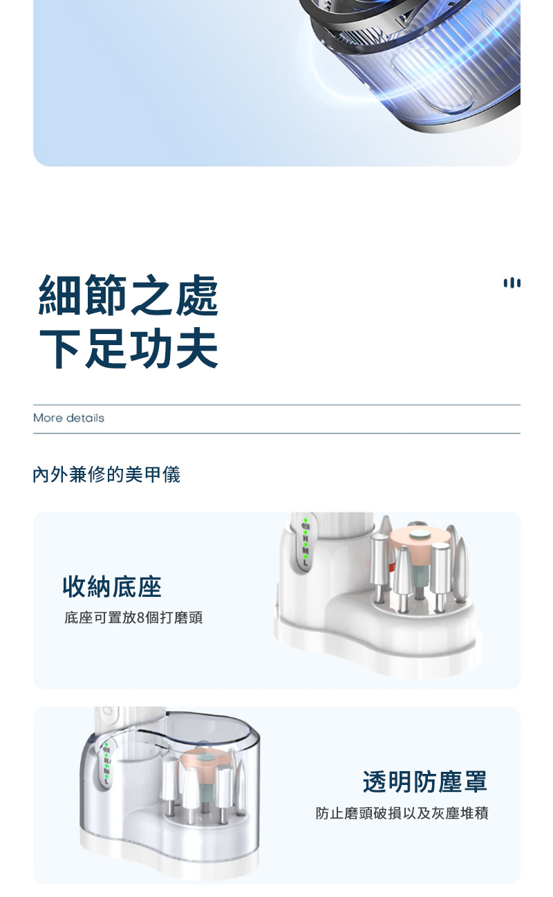 細節之處下足功夫More details內外兼修的美甲儀收納底座底座可置放8個打磨頭透明防塵罩防止磨頭破損以及灰塵堆積