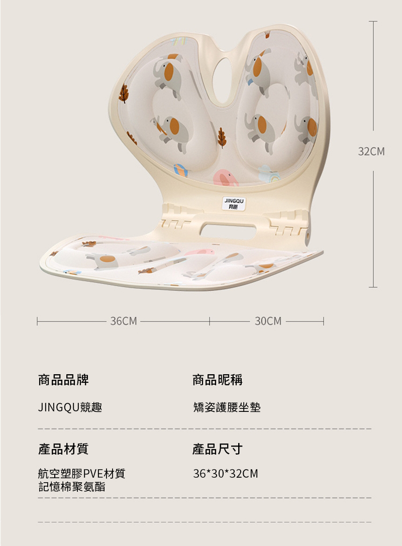 36CMJINGQU30CM商品品牌商品昵稱JINGQU競趣矯姿護腰坐墊產品材質航空塑膠PVE材質記憶棉聚氨酯產品尺寸36*30*32CM32CM