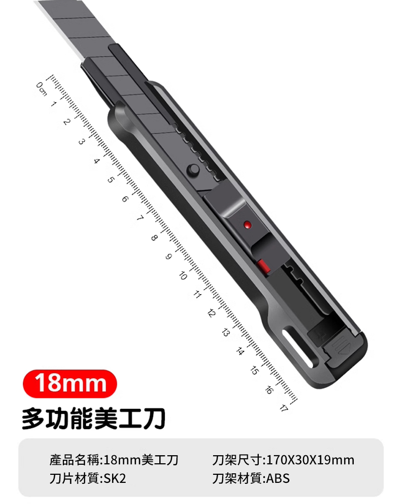 0cm 123567861011121314151617產品名稱18mm美工刀:170X30X19mm刀片材質:SK2刀架材質:ABS18mm多功能美工刀