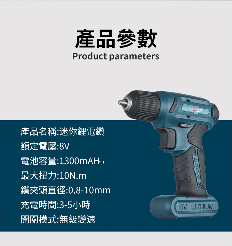 產品參數Product parameters產品名稱:迷你鋰電鑽額定電壓:電池容量:1300mAH最大扭力:10N.m鑽夾頭直徑:0.8-10mm充電時間:3-5小時開關模式:無級變速LITHIUM8V LITHIUM