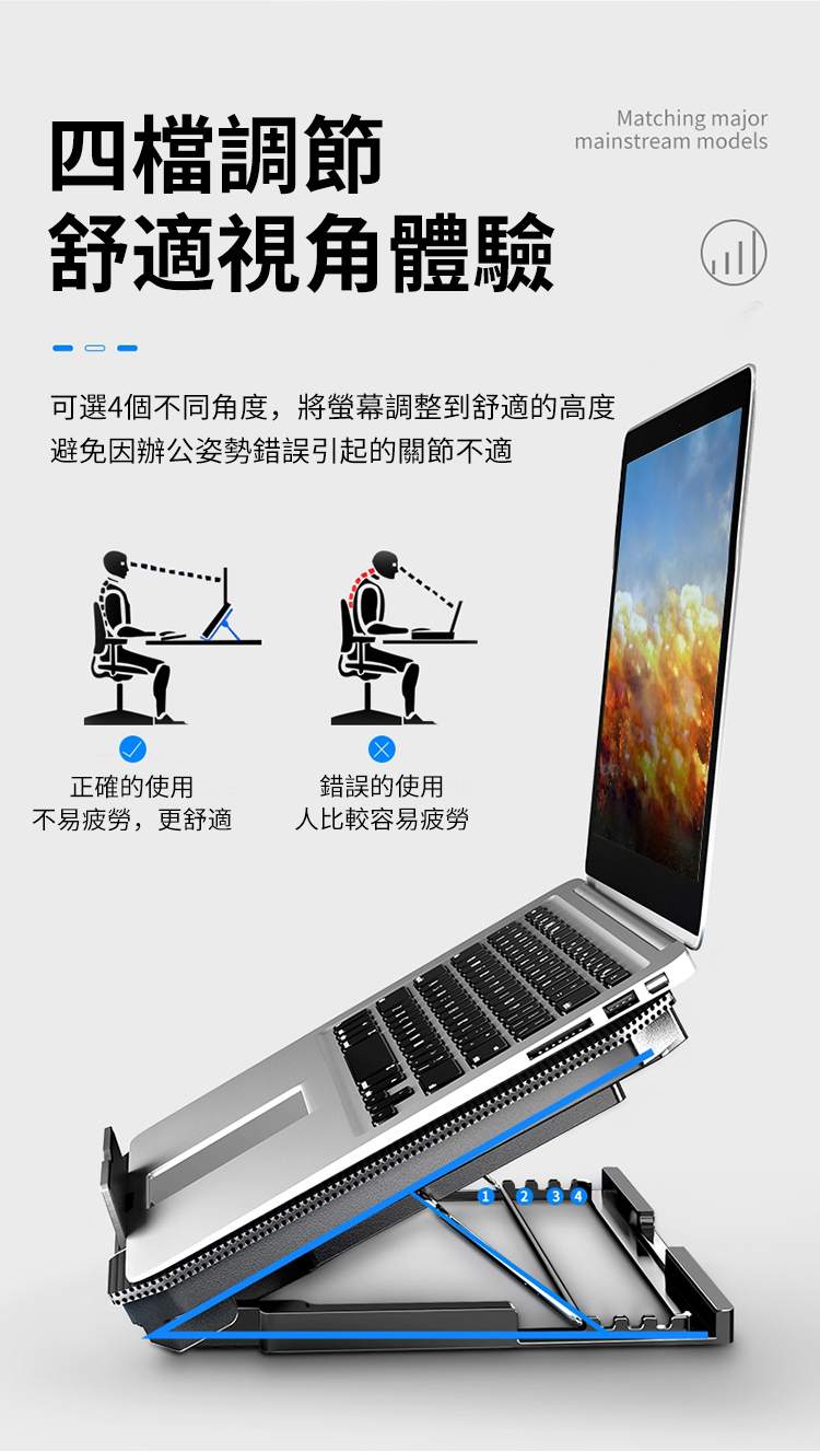 四檔調節舒適視角體驗Matching majormainstream models可選4個不同角度,將螢幕調整到舒適的高度避免因辦公姿勢錯誤引起的關節不適正確的使用不易疲勞,更舒適錯誤的使用人比較容易疲勞