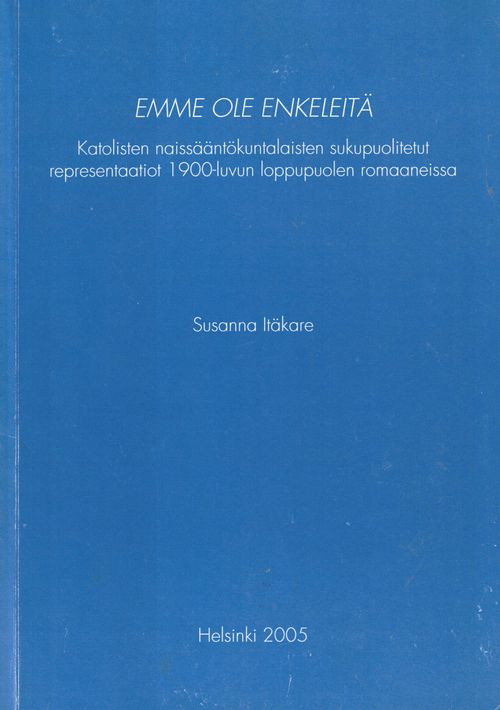 Emme ole enkeleitä. Katolisten naissääntökuntalaisten sukupuolitetut representaatiot 1900-luvun loppupuolen romaaneissa - Itäkare Susanna | Finn-Scholar - Tietokirjoja | Osta Antikvaarista - Kirjakauppa verkossa