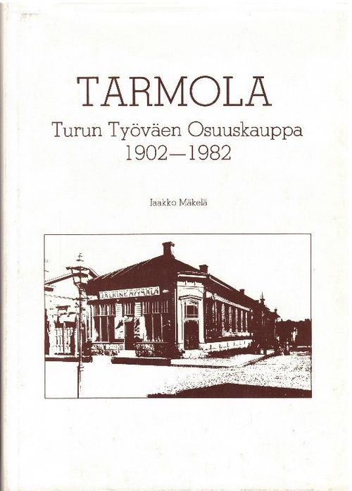 Tarmola. Turun Työväen Osuuskauppa 1902-1982 - Mäkelä Jaakko | Finn-Scholar - Tietokirjoja | Antikvaari - kirjakauppa verkossa